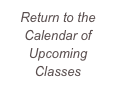 Return to the Calendar of Upcoming Classes